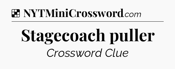 Solution: Stagecoach puller - NYT Crossword