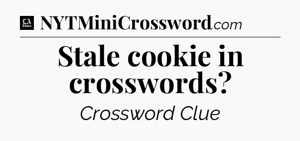 Stale cookie in crosswords - LA Times Crossword