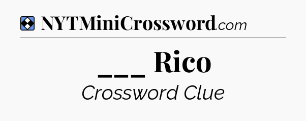 Solution: ___ Rico - NYT Mini Crossword