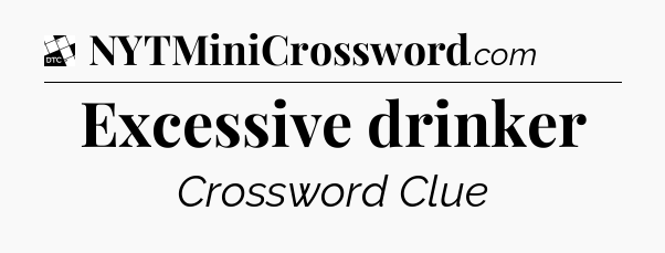 Excessive drinker - Daily Themed Mini Crossword