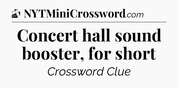 Concert hall sound booster, for short - Daily Themed Mini Crossword