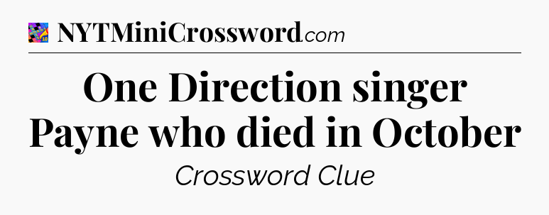 One Direction singer Payne who died in October Crossword Clue