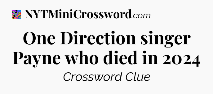 One Direction singer Payne who died in 2024 Crossword Clue