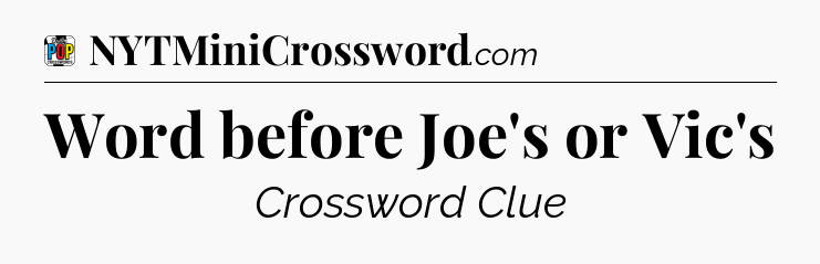 Word before Joe's or Vic's Crossword Clue