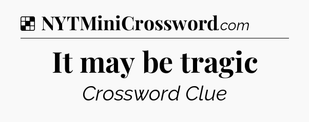 Solution: It may be tragic - NYT Crossword