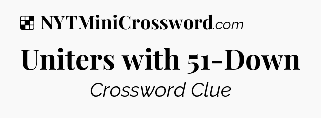 Solution: Uniters with 51-Down - NYT Crossword