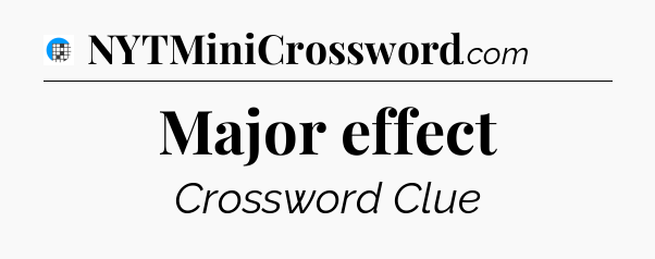 Major effect Crossword Clue