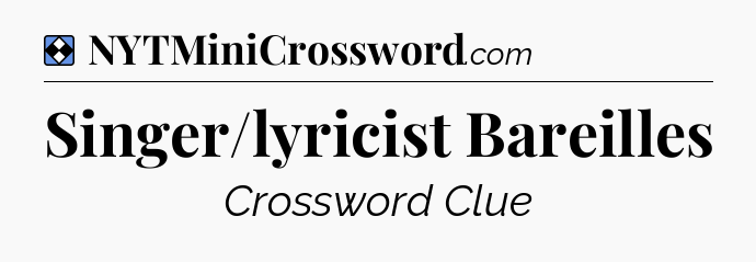 Solution: Singer/lyricist Bareilles - NYT Mini Crossword