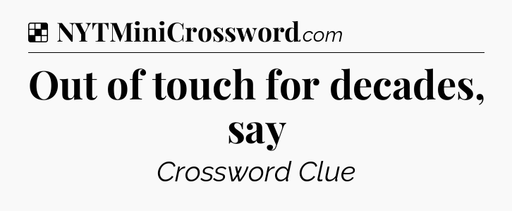 Solution: Out of touch for decades, say - NYT Crossword