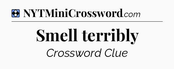 Solution: Smell terribly - NYT Mini Crossword