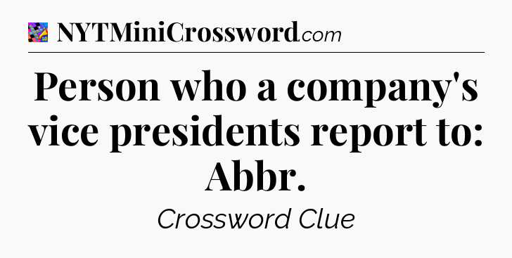 Person who a company's vice presidents report to: Abbr Crossword Clue