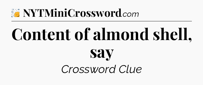 Content of almond shell, say - 7 Little Words