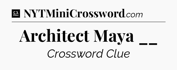 Architect Maya __ - LA Times Crossword
