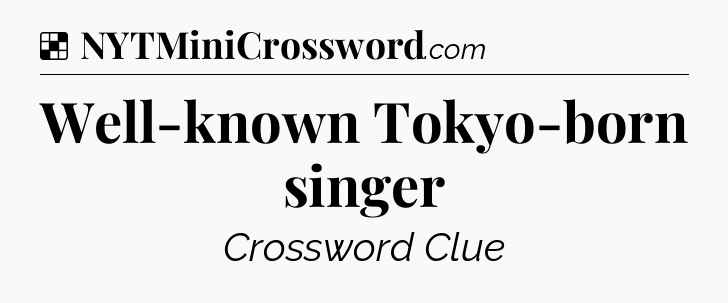Solution: Well-known Tokyo-born singer - NYT Crossword