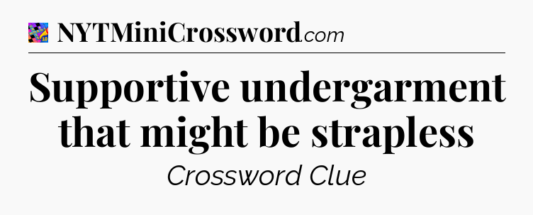 Supportive undergarment that might be strapless Crossword Clue