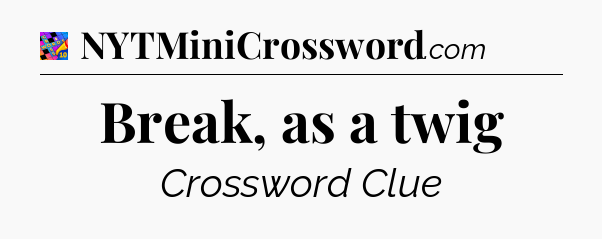 Break, as a twig Crossword Clue