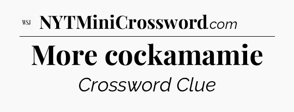 More cockamamie - WSJ Crossword