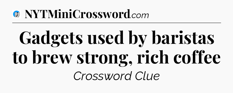 Gadgets used by baristas to brew strong, rich coffee Crossword Clue
