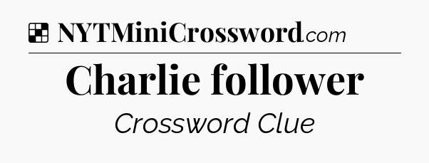 Solution: Charlie follower - NYT Crossword