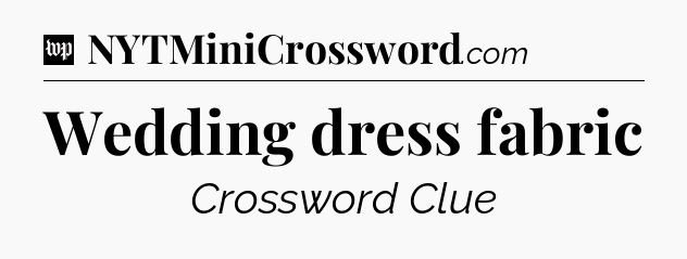Wedding dress fabric Crossword Clue