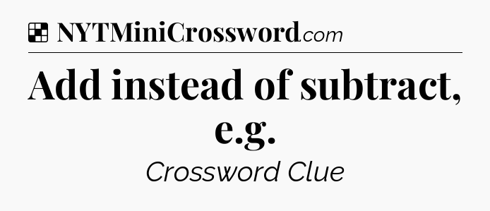 Solution: Add instead of subtract, e.g - NYT Crossword