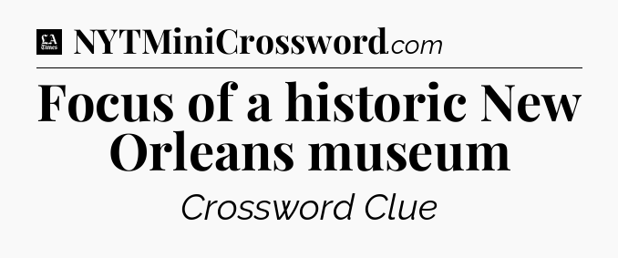 Focus of a historic New Orleans museum - LA Times Crossword