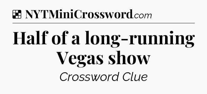 Solution: Half of a long-running Vegas show - NYT Crossword
