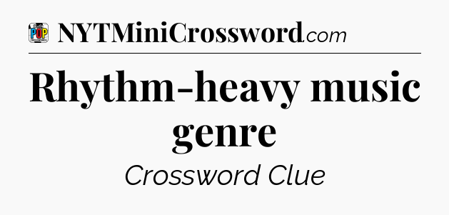 Rhythm-heavy music genre Crossword Clue