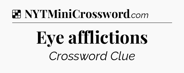 Solution: Eye afflictions - NYT Crossword