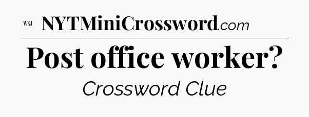 Post office worker - WSJ Crossword