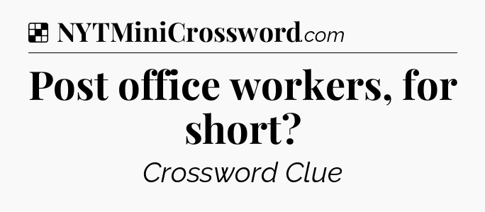 Solution: Post office workers, for short - NYT Crossword