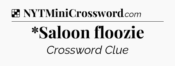 Solution: *Saloon floozie - NYT Crossword