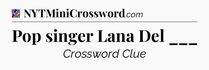Pop singer Lana Del ___ Crossword Clue