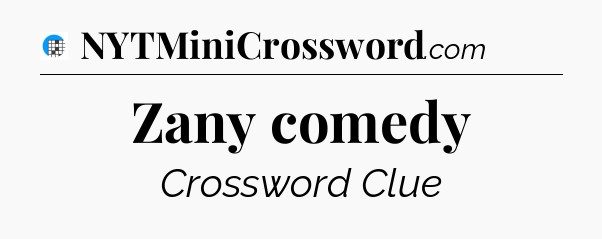 Zany comedy Crossword Clue