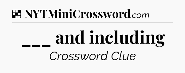 Solution: ___ and including - NYT Crossword