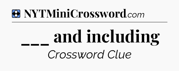 Solution: ___ and including - NYT Mini Crossword