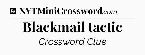Blackmail tactic - LA Times Crossword