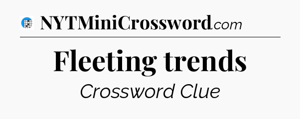 Fleeting trends Crossword Clue
