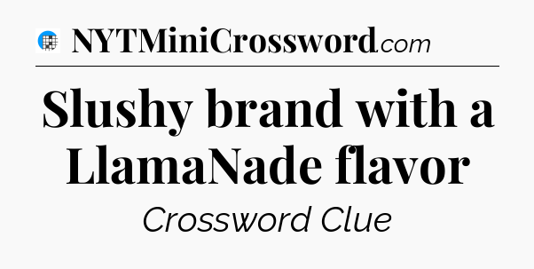 Slushy brand with a LlamaNade flavor Crossword Clue