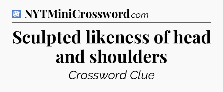 Sculpted likeness of head and shoulders Puzzle Page Crossword Clue