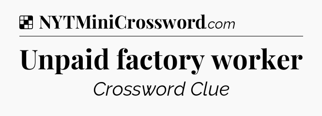 Solution: Unpaid factory worker - NYT Crossword