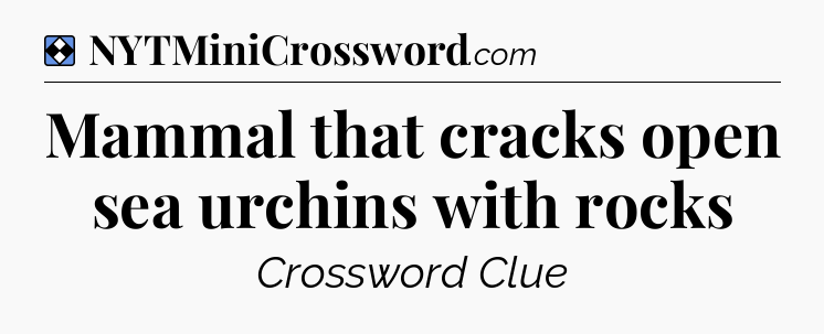 Solution: Mammal that cracks open sea urchins with rocks - NYT Mini Crossword