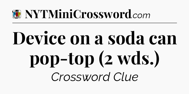 Device on a soda can pop-top (2 wds.) Crossword Clue