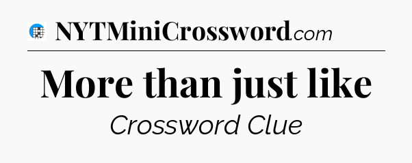 More than just like Crossword Clue