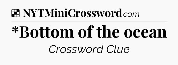 *Bottom of the ocean NYT Crossword