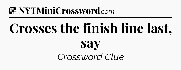 Solution: Crosses the finish line last, say - NYT Crossword