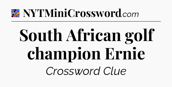 South African golf champion Ernie Crossword Clue