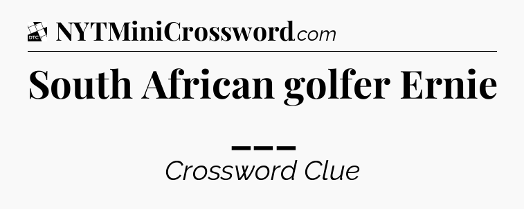 South African golfer Ernie ___ - Daily Themed Classic Crossword