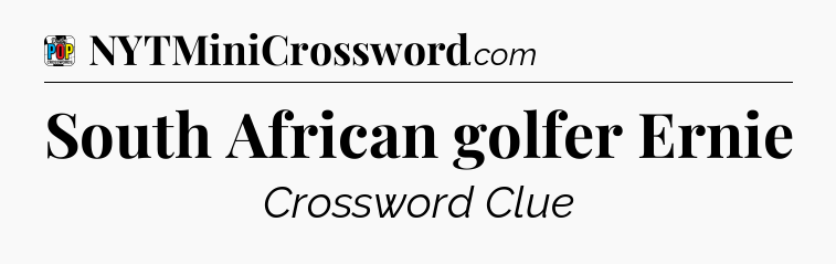 South African golfer Ernie Crossword Clue
