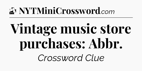 Vintage music store purchases: Abbr - Daily Themed Classic Crossword